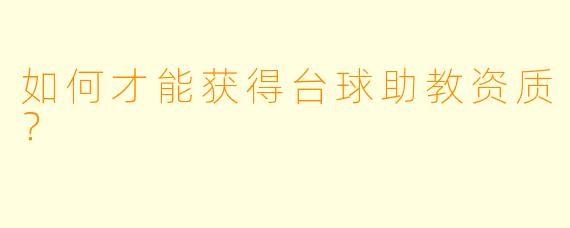 如何才能获得台球助教资质？