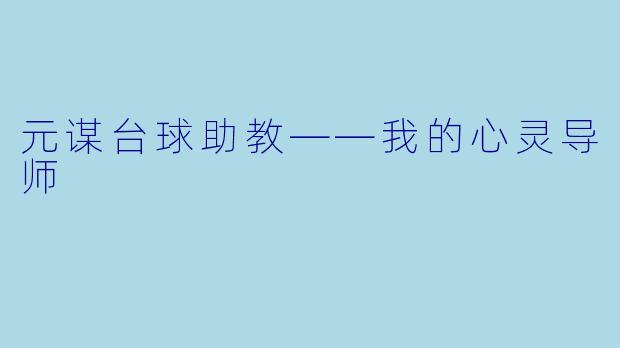 元谋台球助教——我的心灵导师