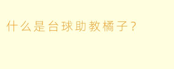 什么是台球助教橘子？