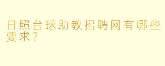 日照台球助教招聘网有哪些要求？