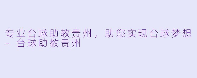 专业台球助教贵州，助您实现台球梦想-台球助教贵州