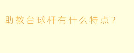 助教台球杆有什么特点？