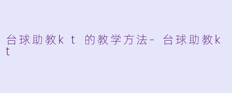 台球助教kt的教学方法