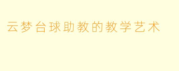 云梦台球助教的教学艺术