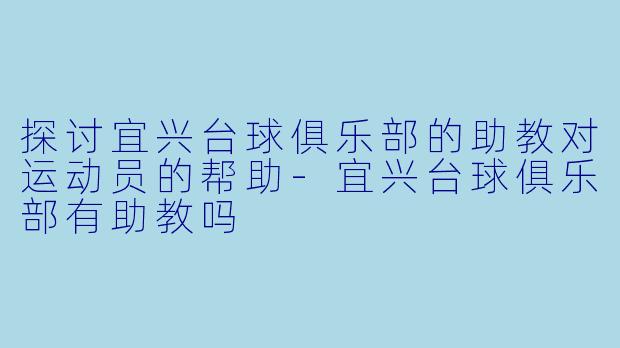 探讨宜兴台球俱乐部的助教对运动员的帮助