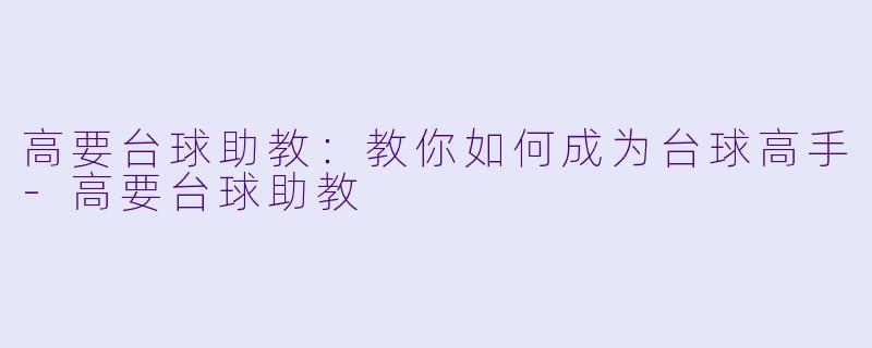 高要台球助教：教你如何成为台球高手-高要台球助教