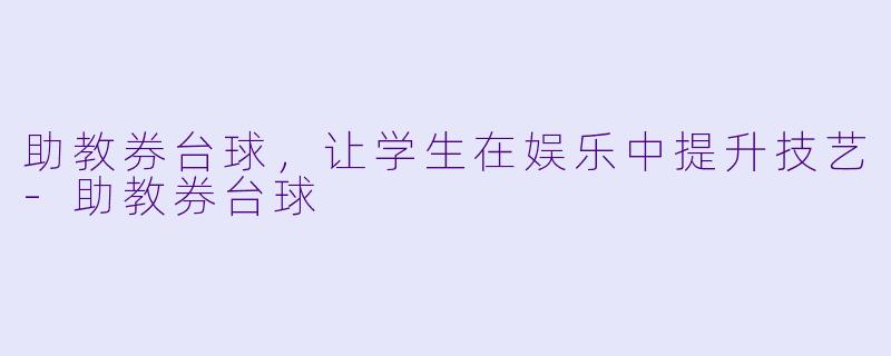 助教券台球，让学生在娱乐中提升技艺-助教券台球
