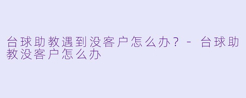 台球助教遇到没客户怎么办?