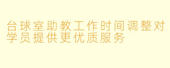 台球室助教工作时间调整对学员提供更优质服务