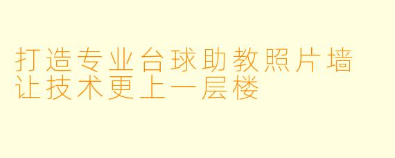 打造专业台球助教照片墙 让技术更上一层楼