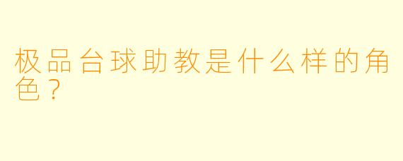 极品台球助教是什么样的角色？