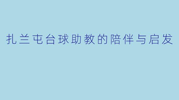 扎兰屯台球助教的陪伴与启发