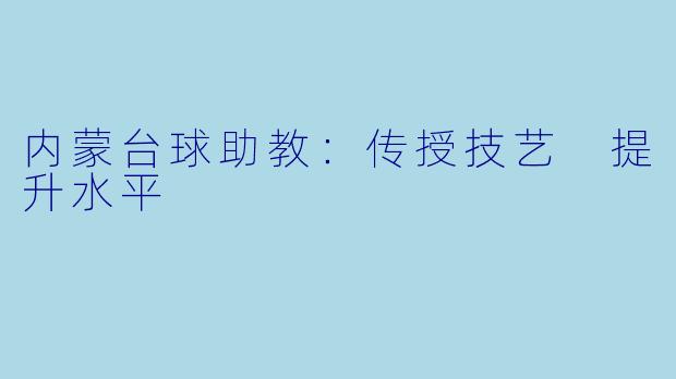 内蒙台球助教:传授技艺 提升水平
