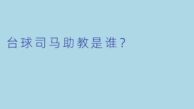 台球司马助教是谁？