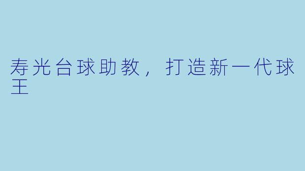 寿光台球助教，打造新一代球王