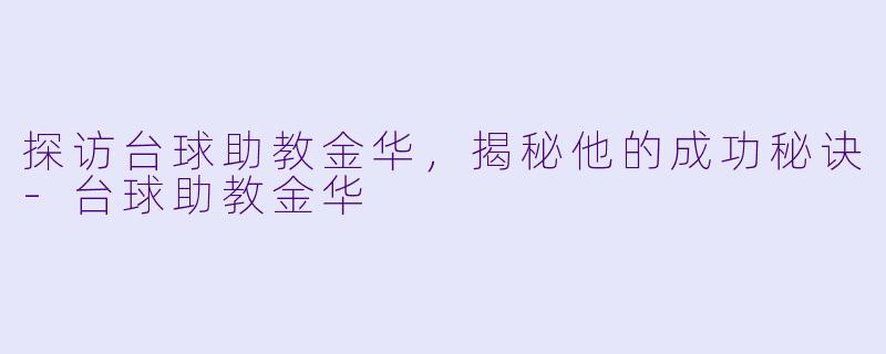 探访台球助教金华，揭秘他的成功秘诀-台球助教金华