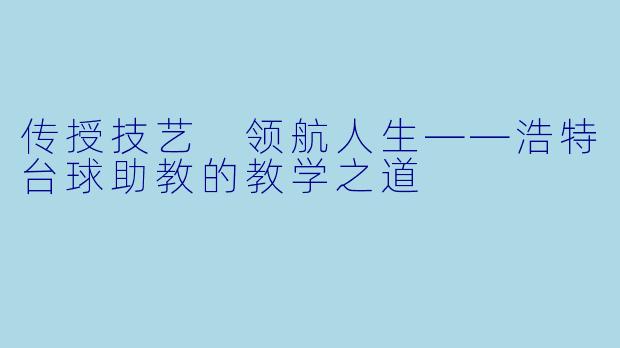 传授技艺 领航人生——浩特台球助教的教学之道