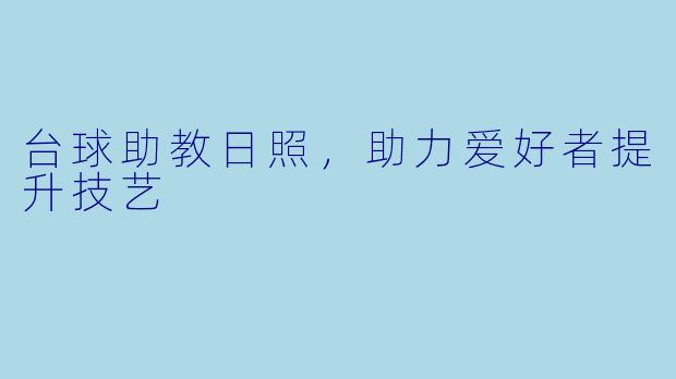 台球助教日照，助力爱好者提升技艺