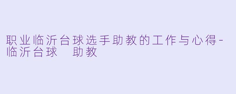职业临沂台球选手助教的工作与心得