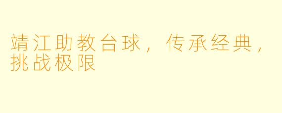 靖江助教台球，传承经典，挑战极限