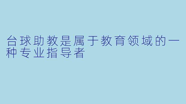 台球助教是属于教育领域的一种专业指导者