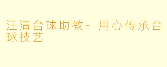 汪清台球助教-用心传承台球技艺