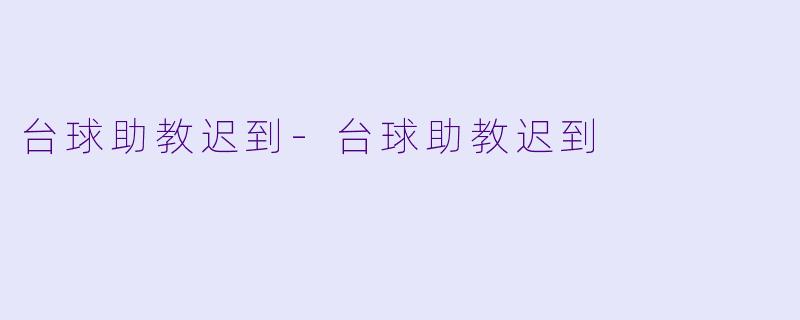 台球助教迟到-台球助教迟到