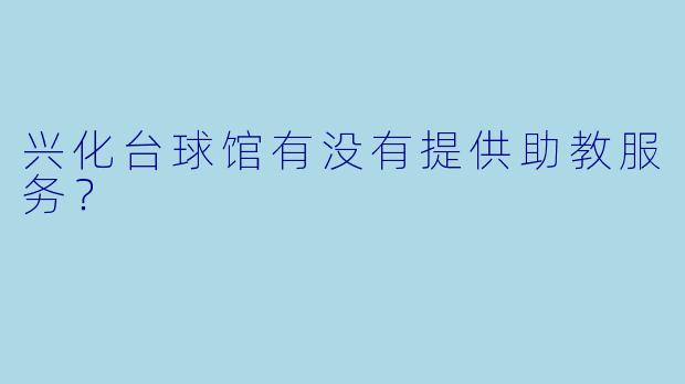 兴化台球馆有没有提供助教服务？