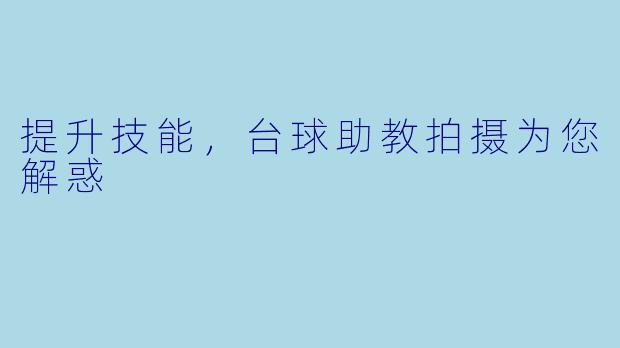 提升技能，台球助教拍摄为您解惑