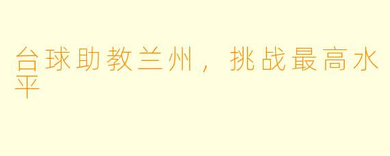 台球助教兰州，挑战最高水平