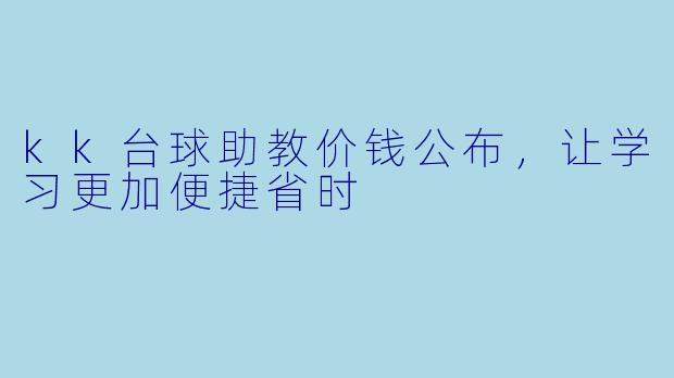 kk台球助教价钱公布，让学习更加便捷省时