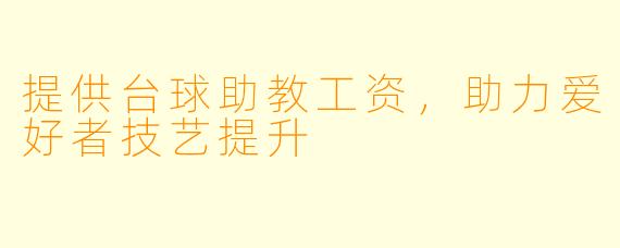 提供台球助教工资，助力爱好者技艺提升