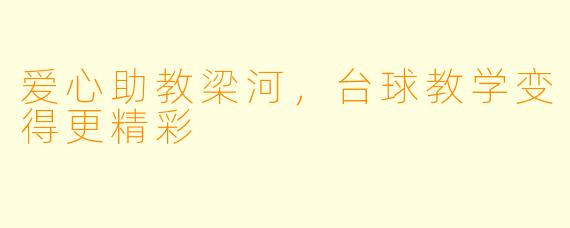 爱心助教梁河，台球教学变得更精彩