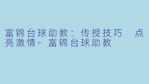 富锦台球助教：传授技巧 点亮激情-富锦台球助教
