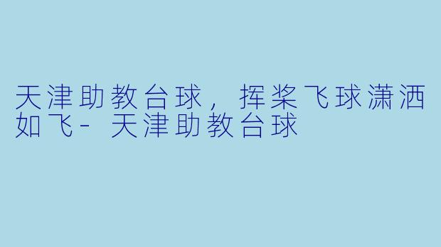 天津助教台球,挥桨飞球潇洒如飞