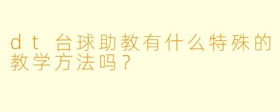 dt台球助教有什么特殊的教学方法吗？