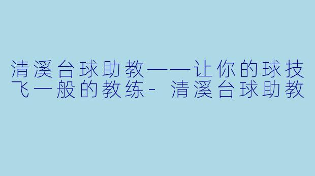 清溪台球助教——让你的球技飞一般的教练-清溪台球助教