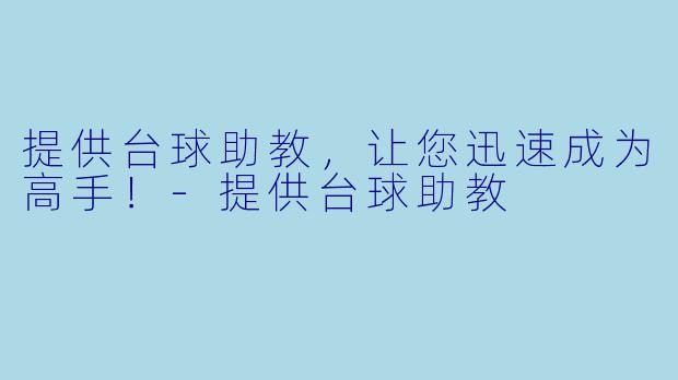 提供台球助教，让您迅速成为高手！-提供台球助教