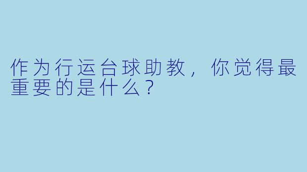 作为行运台球助教，你觉得最重要的是什么？