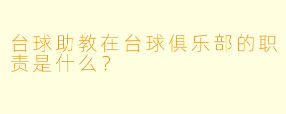 台球助教在台球俱乐部的职责是什么？