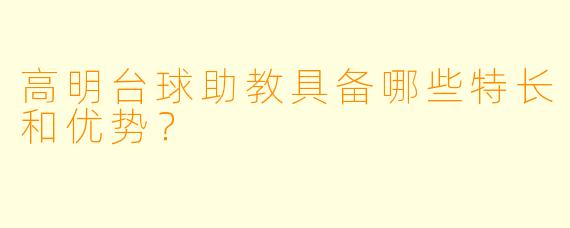 高明台球助教具备哪些特长和优势？