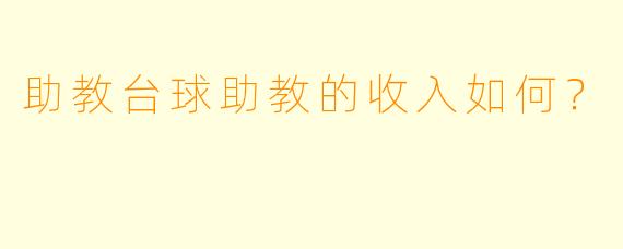 助教台球助教的收入如何？