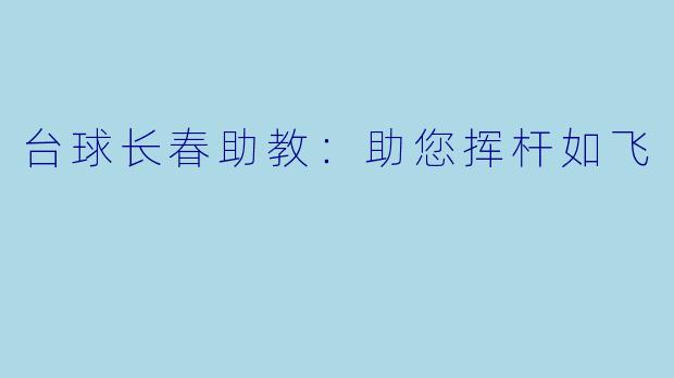 台球长春助教:助您挥杆如飞
