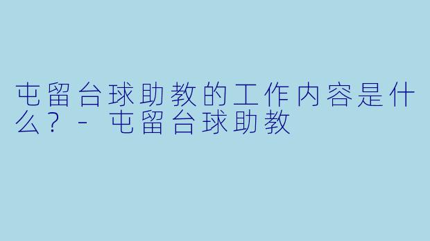 屯留台球助教的工作内容是什么？