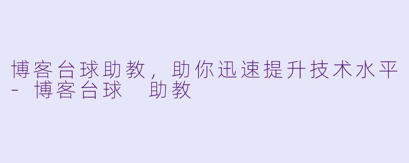 博客台球助教，助你迅速提升技术水平-博客台球 助教
