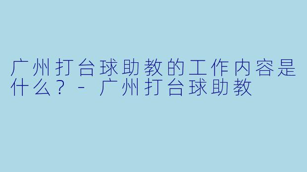 广州打台球助教的工作内容是什么？