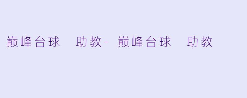 巅峰台球 助教-巅峰台球 助教