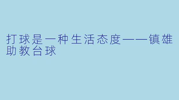 打球是一种生活态度——镇雄助教台球