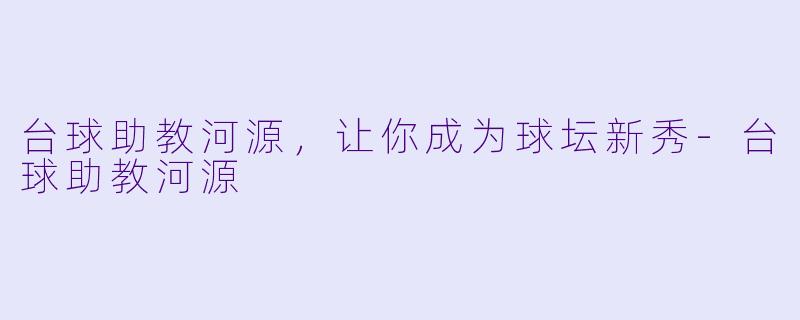 台球助教河源,让你成为球坛新秀