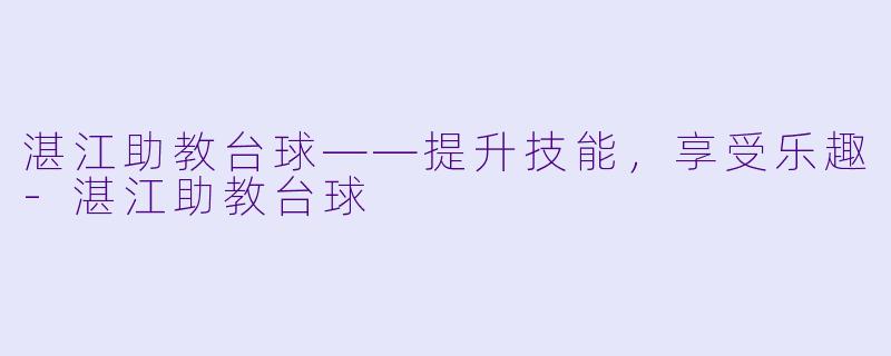 湛江助教台球——提升技能，享受乐趣-湛江助教台球